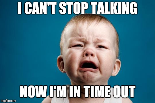 CRYING BABY | I CAN'T STOP TALKING; NOW I'M IN TIME OUT | image tagged in crying baby | made w/ Imgflip meme maker