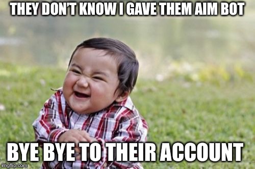 Evil Toddler Meme | THEY DON’T KNOW I GAVE THEM AIM BOT; BYE BYE TO THEIR ACCOUNT | image tagged in memes,evil toddler | made w/ Imgflip meme maker