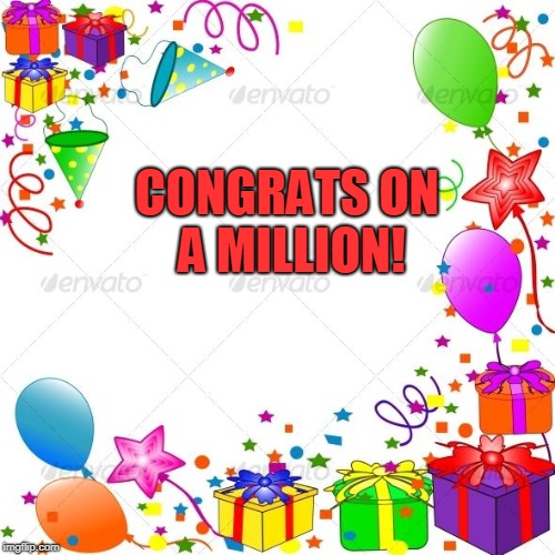 Happy Birthday | CONGRATS ON A MILLION! | image tagged in happy birthday | made w/ Imgflip meme maker