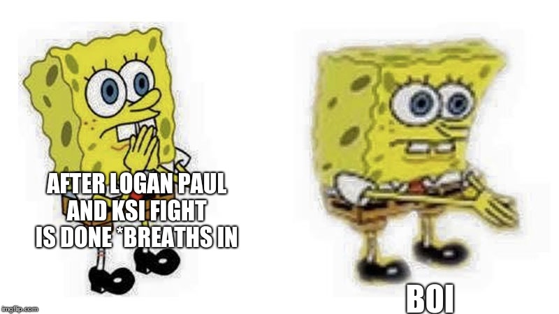 AFTER LOGAN PAUL AND KSI FIGHT IS DONE *BREATHS IN; BOI | image tagged in memes,dank memes | made w/ Imgflip meme maker