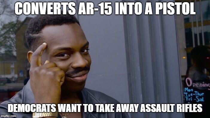 Roll Safe Think About It Meme | CONVERTS AR-15 INTO A PISTOL; DEMOCRATS WANT TO TAKE AWAY ASSAULT RIFLES | image tagged in memes,roll safe think about it | made w/ Imgflip meme maker