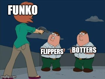 FUNKO; FLIPPERS; BOTTERS | made w/ Imgflip meme maker