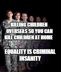 E4 MAFIA*: REPORT FOR BOOTY | KILLING CHILDREN OVERSEAS SO YOU CAN KILL CHILDREN AT HOME; EQUALITY IS CRIMINAL INSANITY | image tagged in e4 mafia report for booty | made w/ Imgflip meme maker