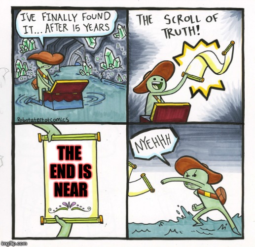 the scroll of a mith | THE END IS NEAR | image tagged in memes,the scroll of truth,or is it | made w/ Imgflip meme maker