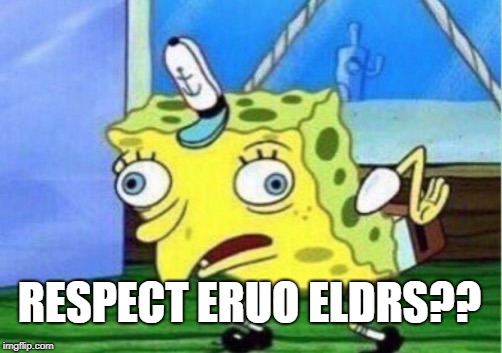 Mocking Spongebob Meme | RESPECT ERUO ELDRS?? | image tagged in memes,mocking spongebob | made w/ Imgflip meme maker