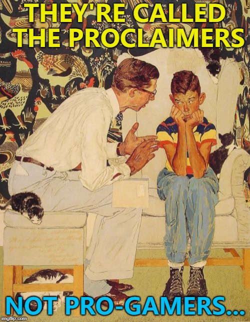 Da-ra-ra-da... :) |  THEY'RE CALLED THE PROCLAIMERS; NOT PRO-GAMERS... | image tagged in memes,the probelm is,the problem is,the proclaimers,music,gaming | made w/ Imgflip meme maker