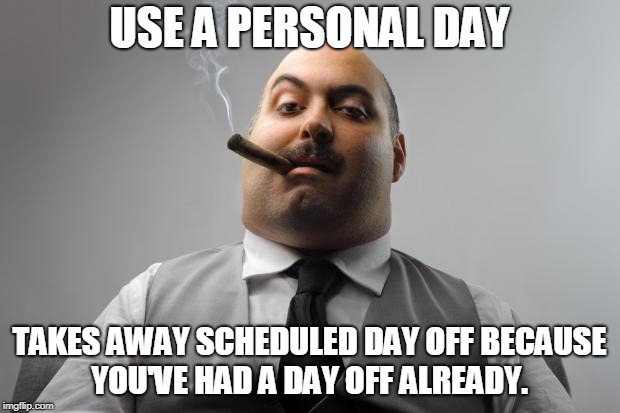 Scumbag Boss Meme | USE A PERSONAL DAY; TAKES AWAY SCHEDULED DAY OFF BECAUSE YOU'VE HAD A DAY OFF ALREADY. | image tagged in memes,scumbag boss | made w/ Imgflip meme maker