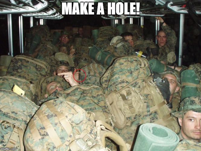 MAKE A HOLE! | image tagged in marines,usmc,cattle car,make room,make a hole | made w/ Imgflip meme maker