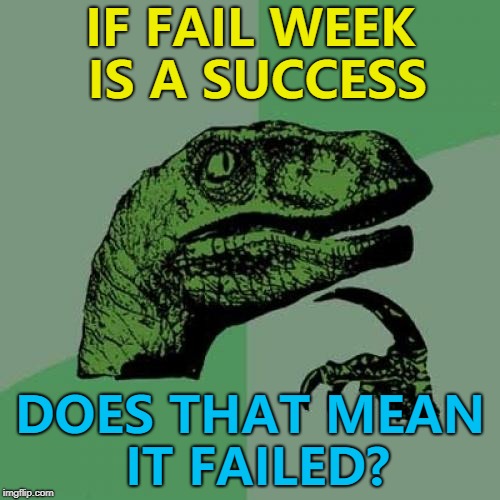 Fail week continues to succeed... Or fail... :) | IF FAIL WEEK IS A SUCCESS; DOES THAT MEAN IT FAILED? | image tagged in memes,philosoraptor,fail week | made w/ Imgflip meme maker