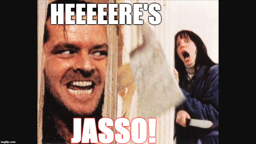 Here's Jasso! | HEEEEERE'S; JASSO! | image tagged in here's johnny | made w/ Imgflip meme maker