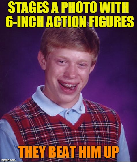 Bad Luck Brian Meme | STAGES A PHOTO WITH 6-INCH ACTION FIGURES THEY BEAT HIM UP | image tagged in memes,bad luck brian | made w/ Imgflip meme maker