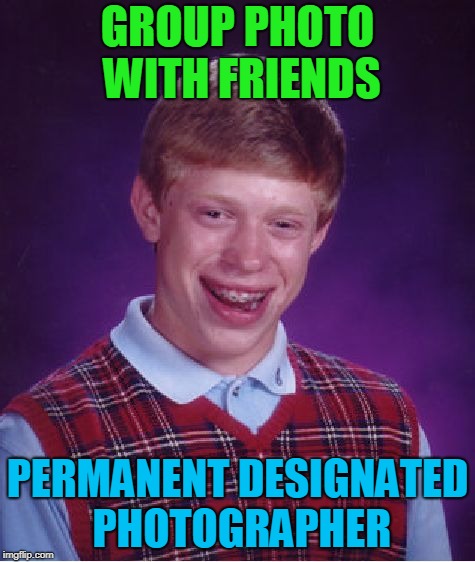 Bad Luck Brian Meme | GROUP PHOTO WITH FRIENDS PERMANENT DESIGNATED PHOTOGRAPHER | image tagged in memes,bad luck brian | made w/ Imgflip meme maker