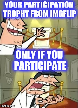 Don't just scroll there , do something | YOUR PARTICIPATION TROPHY FROM IMGFLIP; ONLY IF YOU PARTICIPATE | image tagged in memes,this is where i'd put my trophy if i had one,upvotes,comments,anything,knock knock | made w/ Imgflip meme maker