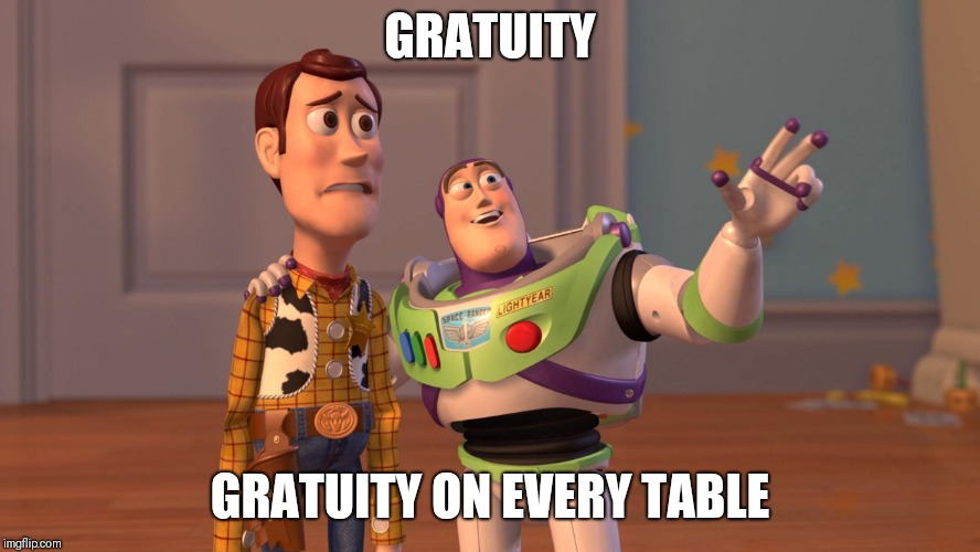 Woody and Buzz Lightyear Everywhere Widescreen | GRATUITY; GRATUITY ON EVERY TABLE | image tagged in woody and buzz lightyear everywhere widescreen | made w/ Imgflip meme maker