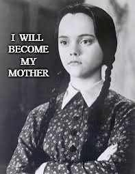 Wednesday Addams | I  WILL BECOME MY MOTHER | image tagged in wednesday addams | made w/ Imgflip meme maker