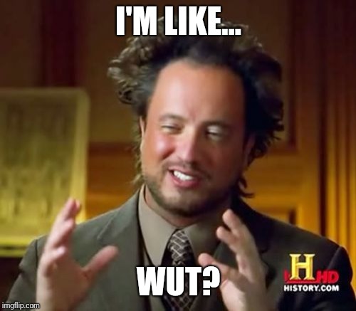 Ancient Aliens Meme | I'M LIKE... WUT? | image tagged in memes,ancient aliens | made w/ Imgflip meme maker