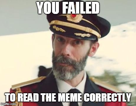 Captain Obvious | YOU FAILED TO READ THE MEME CORRECTLY | image tagged in captain obvious | made w/ Imgflip meme maker