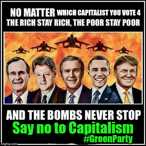 WHICH CAPITALIST YOU VOTE 4; Say no to Capitalism; #GreenParty | image tagged in george bush,bill clinton,george w bush,barack obama,donald trump,green party | made w/ Imgflip meme maker