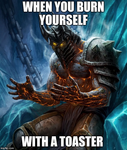 Bolvar Lich King | WHEN YOU BURN YOURSELF; WITH A TOASTER | image tagged in bolvar lich king | made w/ Imgflip meme maker