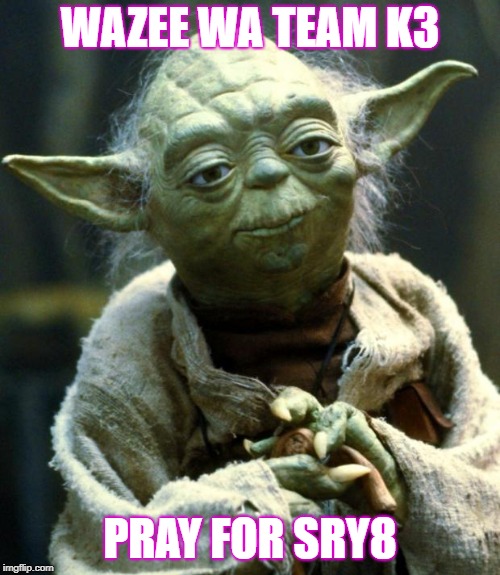 Star Wars Yoda | WAZEE WA TEAM K3; PRAY FOR SRY8 | image tagged in memes,star wars yoda | made w/ Imgflip meme maker