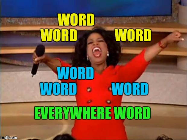 Oprah You Get A Meme | WORD               WORD              WORD EVERYWHERE WORD WORD              WORD             WORD | image tagged in memes,oprah you get a | made w/ Imgflip meme maker