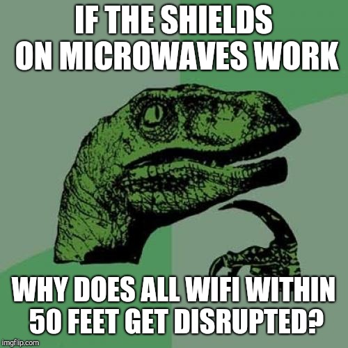 < DANGER!!!! >  No Wi-Fi Zone | IF THE SHIELDS ON MICROWAVES WORK; WHY DOES ALL WIFI WITHIN 50 FEET GET DISRUPTED? | image tagged in memes,philosoraptor,microwave,wifi | made w/ Imgflip meme maker