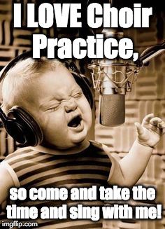 Singing Baby In Studio  | I LOVE Choir Practice, so come and take the time and sing with me! | image tagged in singing baby in studio | made w/ Imgflip meme maker