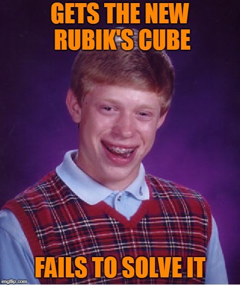 Bad Luck Brian Meme | GETS THE NEW RUBIK'S CUBE FAILS TO SOLVE IT | image tagged in memes,bad luck brian | made w/ Imgflip meme maker