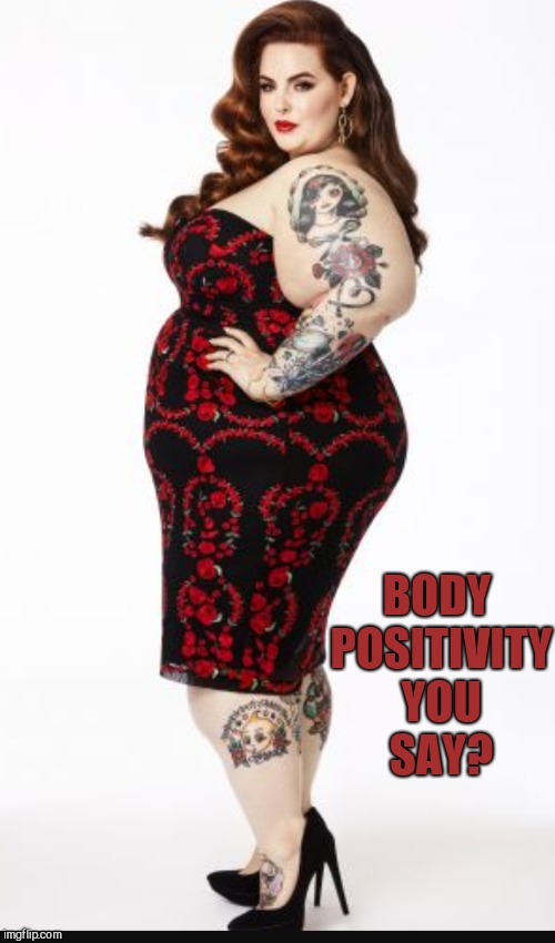 BODY POSITIVITY YOU SAY? | made w/ Imgflip meme maker