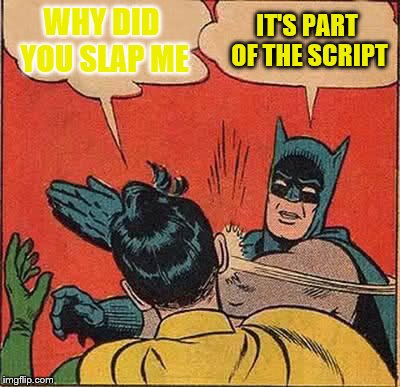Batman Slapping Robin | WHY DID YOU SLAP ME; IT'S PART OF THE SCRIPT | image tagged in memes,batman slapping robin | made w/ Imgflip meme maker