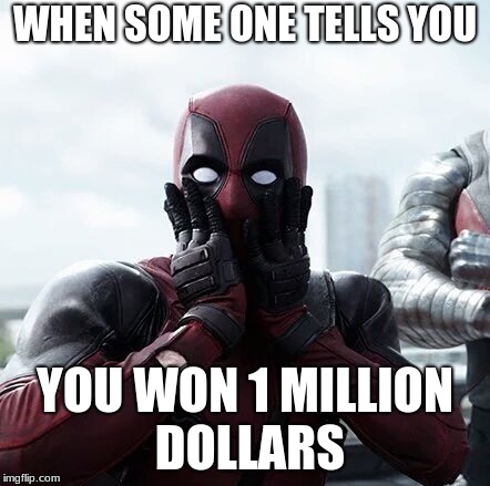 Deadpool Surprised | WHEN SOME ONE TELLS YOU; YOU WON 1 MILLION DOLLARS | image tagged in memes,deadpool surprised | made w/ Imgflip meme maker
