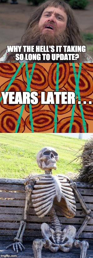 When Waiting for New Game Updates Takes Forever | YEARS LATER . . . | image tagged in games,update,memes,insane jim carrey,waiting skeleton,forever | made w/ Imgflip meme maker
