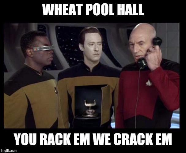 Picard data phone | WHEAT POOL HALL YOU RACK EM WE CRACK EM | image tagged in picard data phone | made w/ Imgflip meme maker