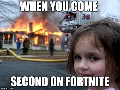Disaster Girl | WHEN YOU COME; SECOND ON FORTNITE | image tagged in memes,disaster girl | made w/ Imgflip meme maker