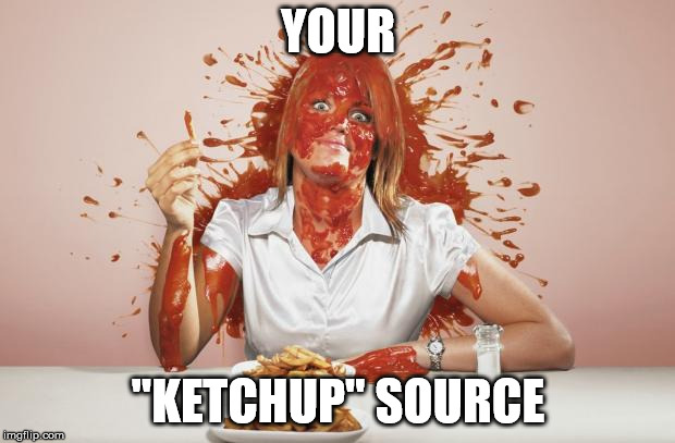 Ketchup face | YOUR "KETCHUP" SOURCE | image tagged in ketchup face | made w/ Imgflip meme maker