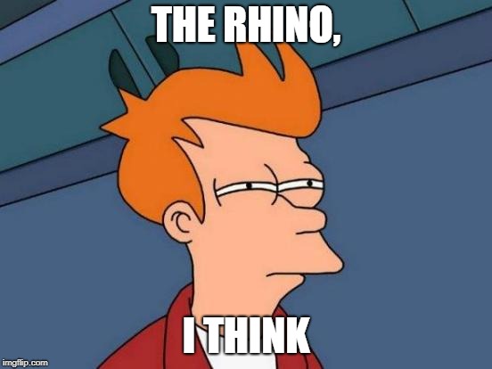 Futurama Fry Meme | THE RHINO, I THINK | image tagged in memes,futurama fry | made w/ Imgflip meme maker