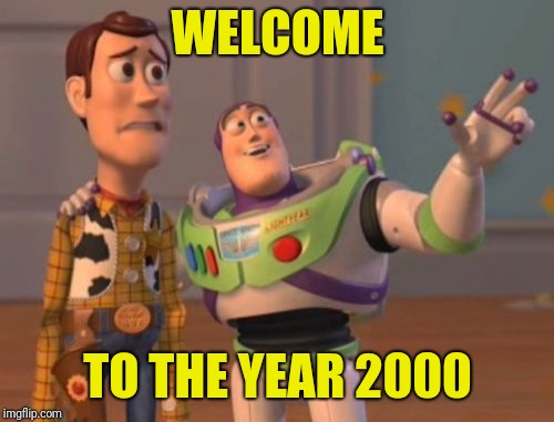 X, X Everywhere Meme | WELCOME TO THE YEAR 2000 | image tagged in memes,x x everywhere | made w/ Imgflip meme maker