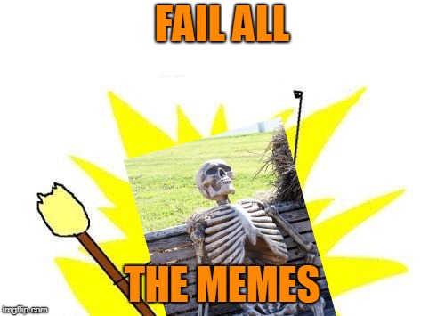 X All The Y Meme | FAIL ALL THE MEMES | image tagged in memes,x all the y | made w/ Imgflip meme maker
