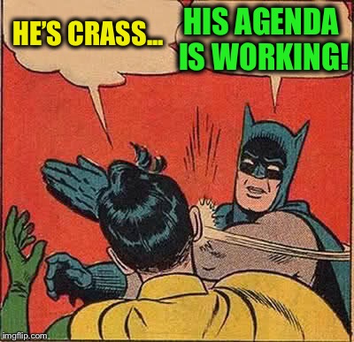 Batman Slapping Robin Meme | HE’S CRASS... HIS AGENDA IS WORKING! | image tagged in memes,batman slapping robin | made w/ Imgflip meme maker