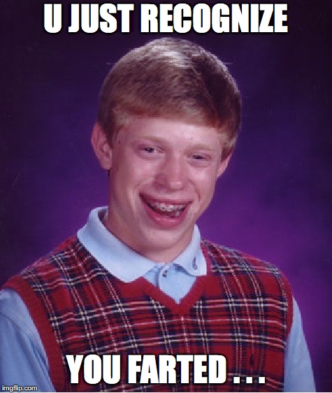 Bad Luck Brian | U JUST RECOGNIZE; YOU FARTED . . . | image tagged in memes,bad luck brian | made w/ Imgflip meme maker