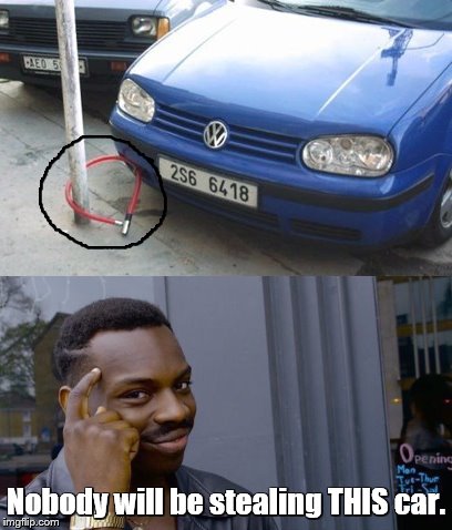 I wonder why nobody ever thought of this simple anti-theft device before. | Nobody will be stealing THIS car. | image tagged in memes,fail week,fails,roll safe think about it,cars | made w/ Imgflip meme maker