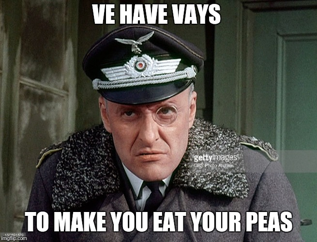 Klink Meme | VE HAVE VAYS TO MAKE YOU EAT YOUR PEAS | image tagged in klink meme | made w/ Imgflip meme maker