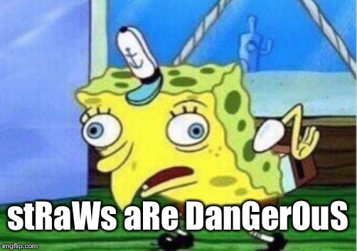 bAn alL stRaWs | stRaWs aRe DanGerOuS | image tagged in memes,mocking spongebob,funny,california is for losers,thats the last straw,worst things first | made w/ Imgflip meme maker