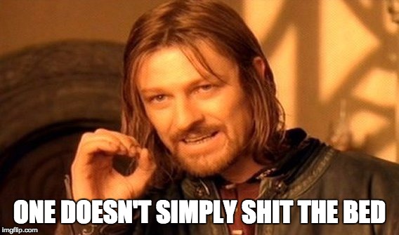 One Does Not Simply Meme | ONE DOESN'T SIMPLY SHIT THE BED | image tagged in memes,one does not simply | made w/ Imgflip meme maker