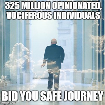 John McCain Safe Journey | 325 MILLION OPINIONATED, VOCIFEROUS INDIVIDUALS; BID YOU SAFE JOURNEY | image tagged in john mccain,heaven,hero | made w/ Imgflip meme maker