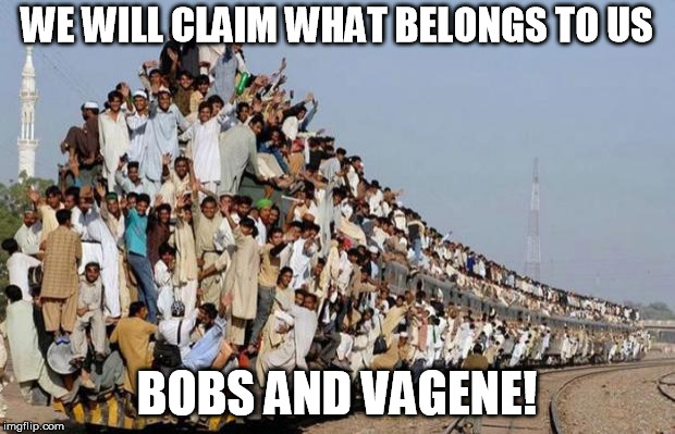 Indiantrain | WE WILL CLAIM WHAT BELONGS TO US; BOBS AND VAGENE! | image tagged in indiantrain | made w/ Imgflip meme maker