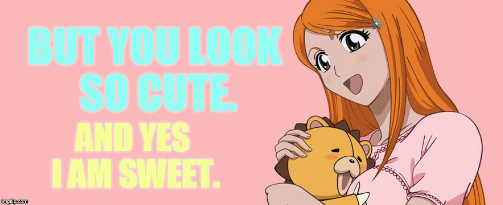 BUT YOU LOOK SO CUTE. AND YES I AM SWEET. | made w/ Imgflip meme maker