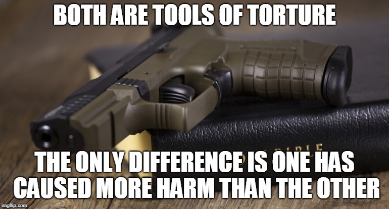 bible gun | BOTH ARE TOOLS OF TORTURE; THE ONLY DIFFERENCE IS ONE HAS CAUSED MORE HARM THAN THE OTHER | image tagged in bible gun,bible,gun,harm,suffering,torture | made w/ Imgflip meme maker