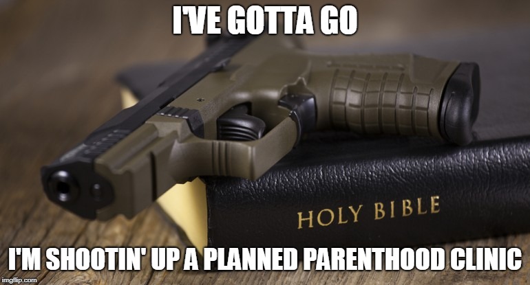 bible gun | I'VE GOTTA GO; I'M SHOOTIN' UP A PLANNED PARENTHOOD CLINIC | image tagged in bible gun,planned parenthood,mass shooting,shooting,clinic,mass murder | made w/ Imgflip meme maker