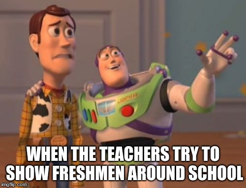 X, X Everywhere Meme | WHEN THE TEACHERS TRY TO SHOW FRESHMEN AROUND SCHOOL | image tagged in memes,x x everywhere | made w/ Imgflip meme maker